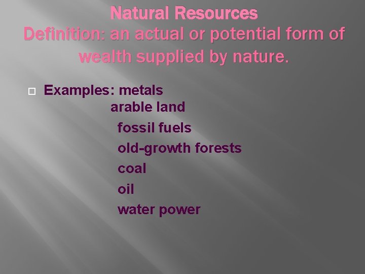 Natural Resources Definition: an actual or potential form of wealth supplied by nature. Examples: