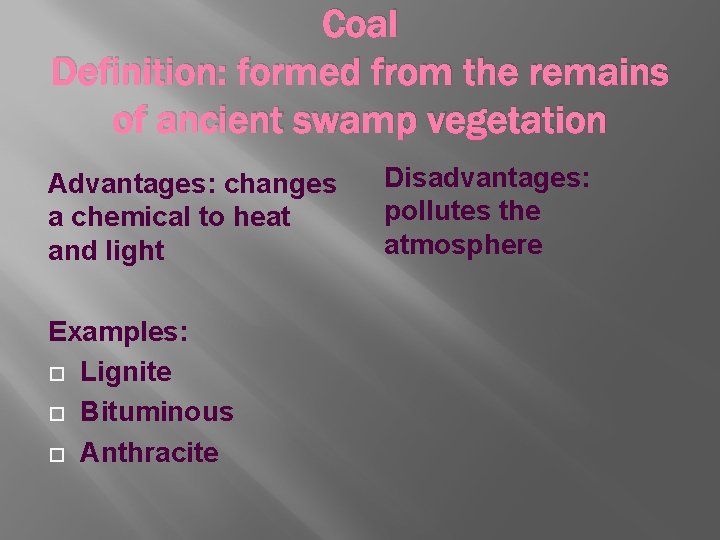 Coal Definition: formed from the remains of ancient swamp vegetation Advantages: changes a chemical