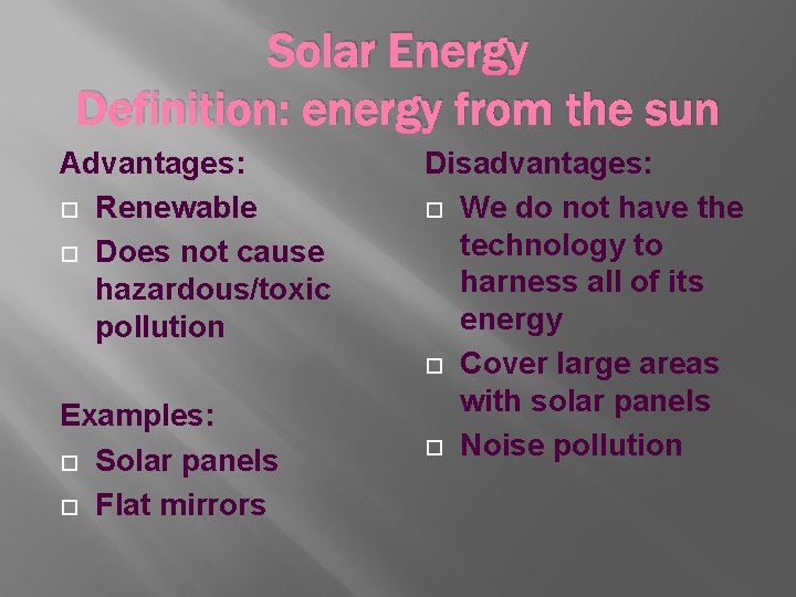 Solar Energy Definition: energy from the sun Advantages: Renewable Does not cause hazardous/toxic pollution