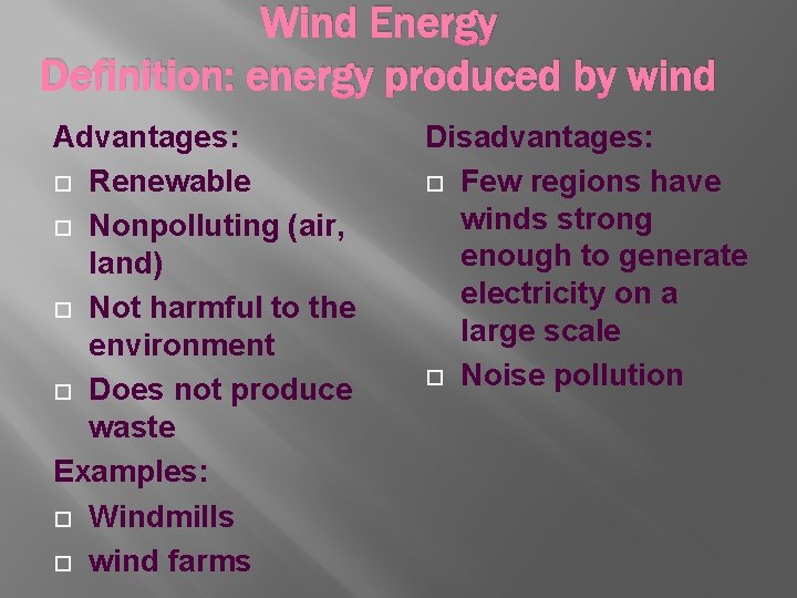 Wind Energy Definition: energy produced by wind Advantages: Renewable Nonpolluting (air, land) Not harmful