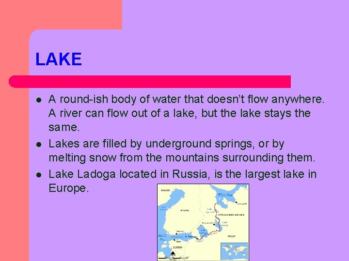 LAKE l l l A round-ish body of water that doesn’t flow anywhere. A