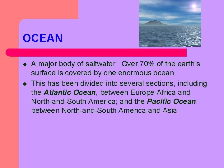 OCEAN l l A major body of saltwater. Over 70% of the earth’s surface