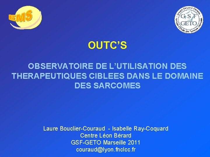 OUTC’S OBSERVATOIRE DE L’UTILISATION DES THERAPEUTIQUES CIBLEES DANS LE DOMAINE DES SARCOMES Laure Bouclier-Couraud