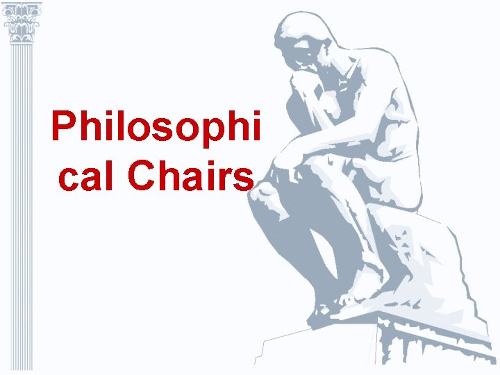 Philosophi cal Chairs 