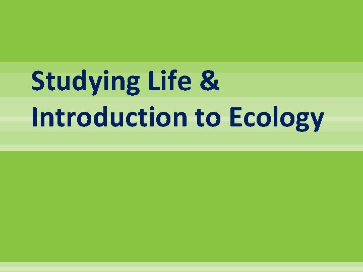 Studying Life & Introduction to Ecology 