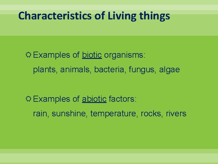 Characteristics of Living things Examples of biotic organisms: plants, animals, bacteria, fungus, algae Examples