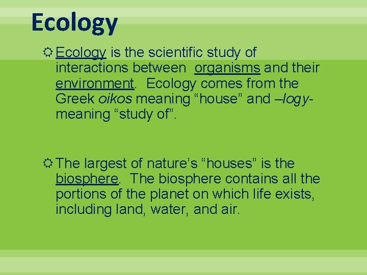 Ecology is the scientific study of interactions between organisms and their environment. Ecology comes