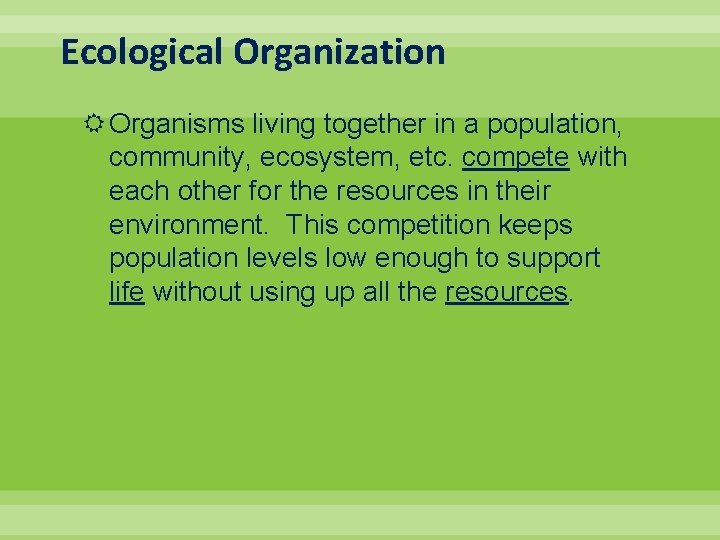 Ecological Organization Organisms living together in a population, community, ecosystem, etc. compete with each