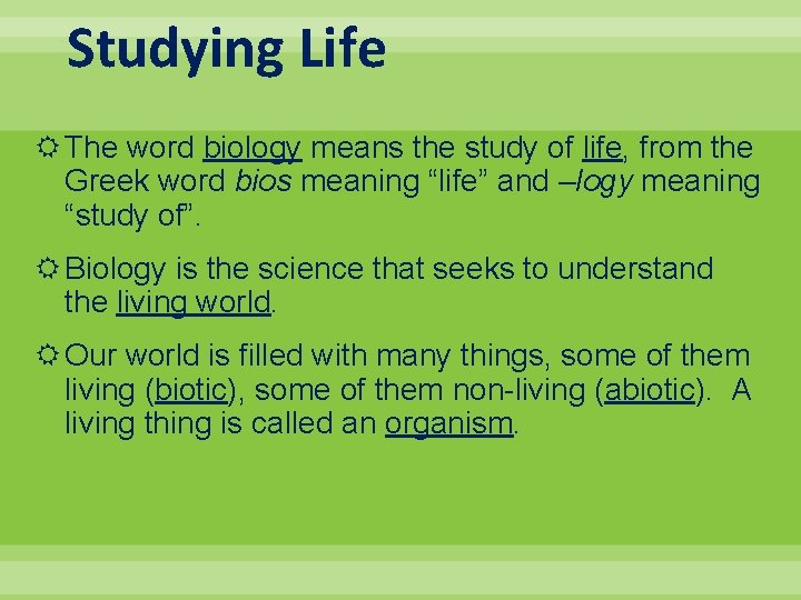 Studying Life The word biology means the study of life, from the Greek word