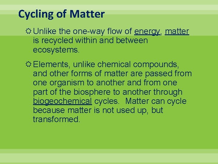 Cycling of Matter Unlike the one-way flow of energy, matter is recycled within and