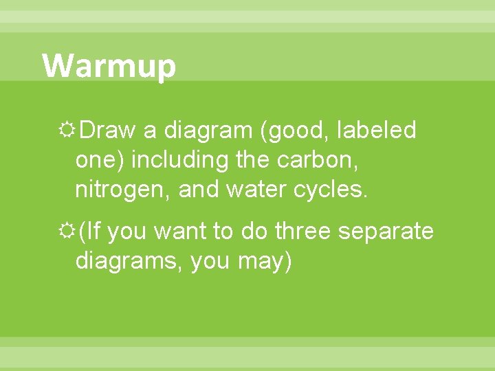Warmup Draw a diagram (good, labeled one) including the carbon, nitrogen, and water cycles.