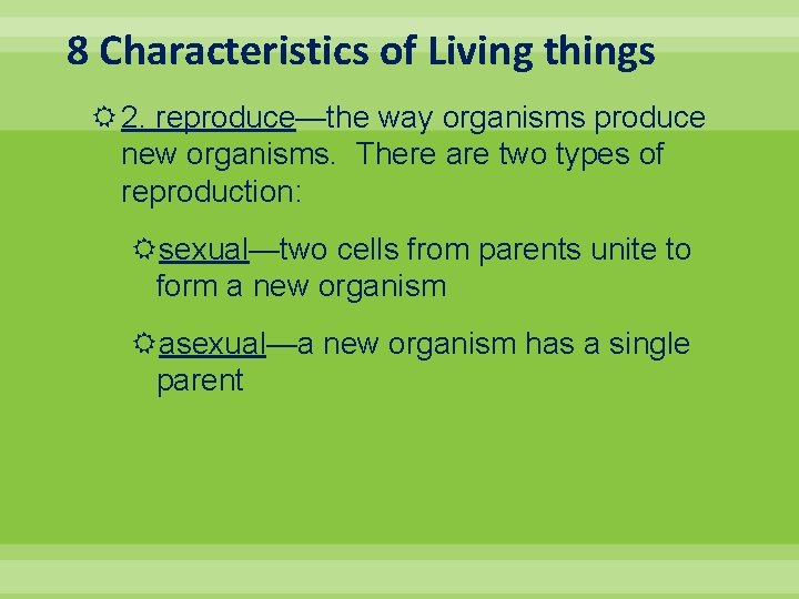 8 Characteristics of Living things 2. reproduce—the way organisms produce new organisms. There are