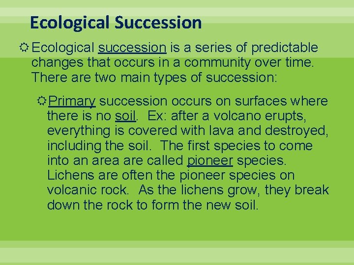 Ecological Succession Ecological succession is a series of predictable changes that occurs in a
