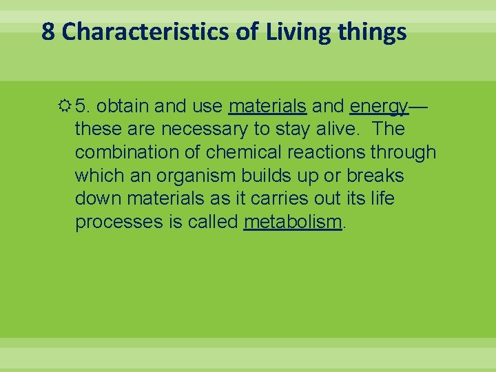 8 Characteristics of Living things 5. obtain and use materials and energy— these are