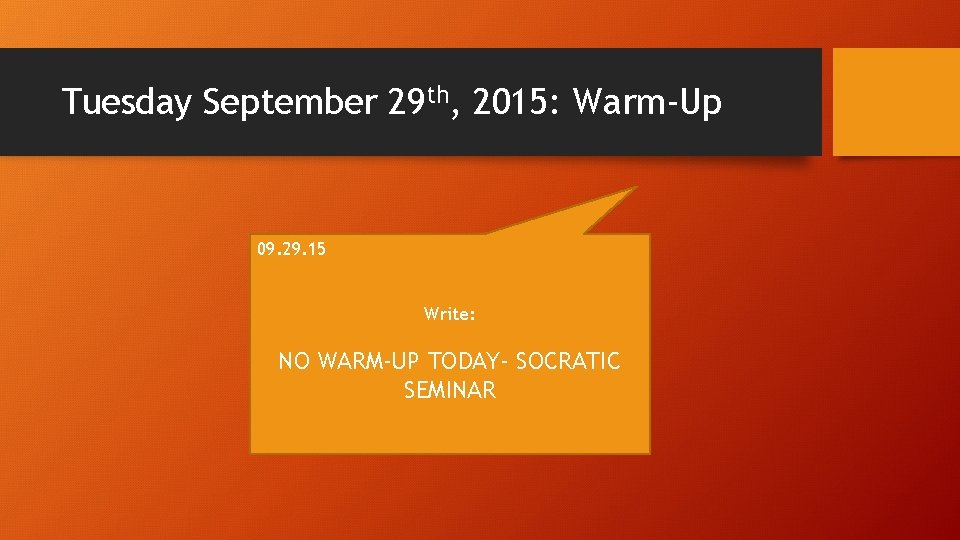 Tuesday September 29 th, 2015: Warm-Up 09. 29. 15 Write: NO WARM-UP TODAY- SOCRATIC