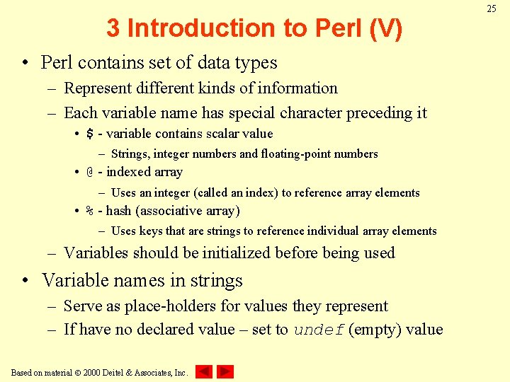 3 Introduction to Perl (V) • Perl contains set of data types – Represent
