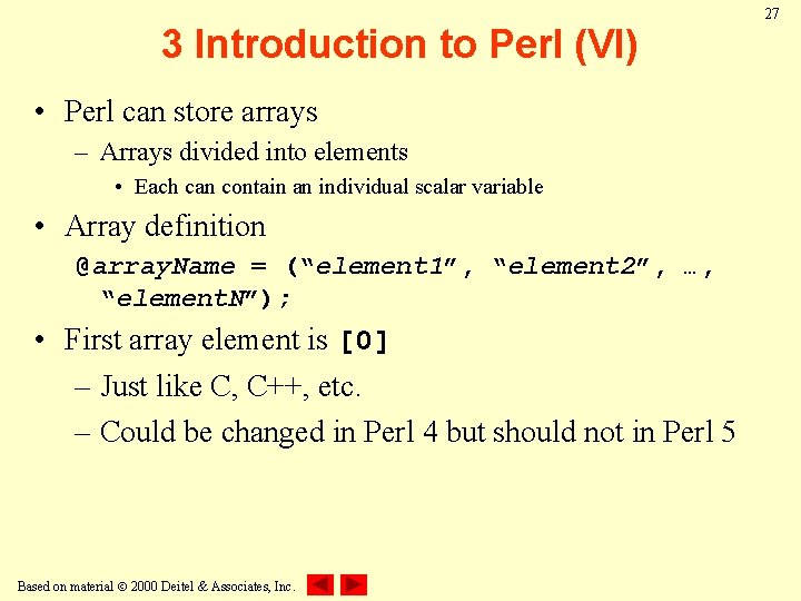 3 Introduction to Perl (VI) • Perl can store arrays – Arrays divided into