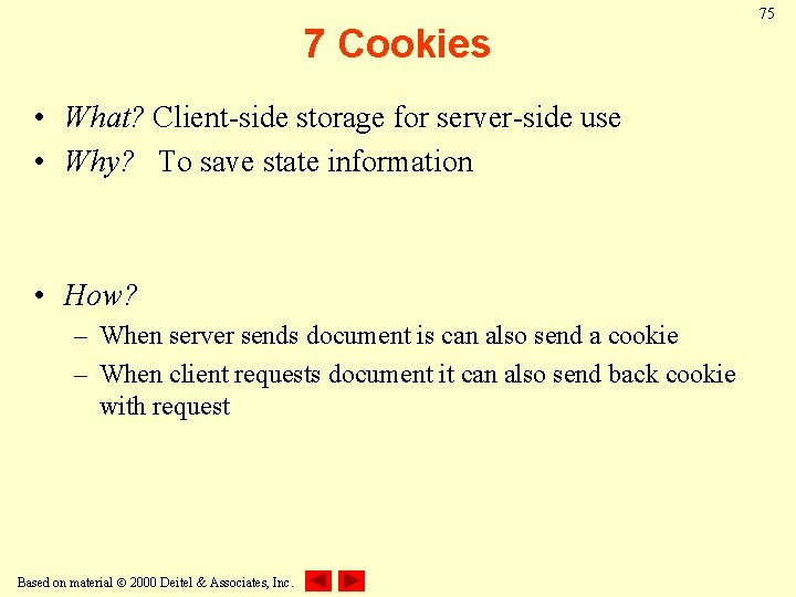 7 Cookies • What? Client-side storage for server-side use • Why? To save state