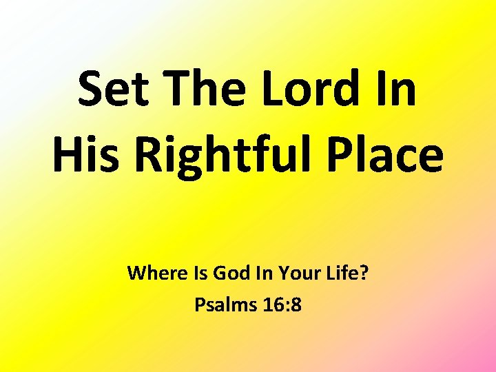 Set The Lord In His Rightful Place Where Is God In Your Life? Psalms