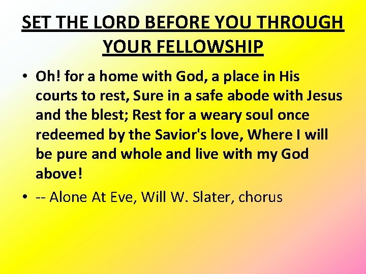 SET THE LORD BEFORE YOU THROUGH YOUR FELLOWSHIP • Oh! for a home with