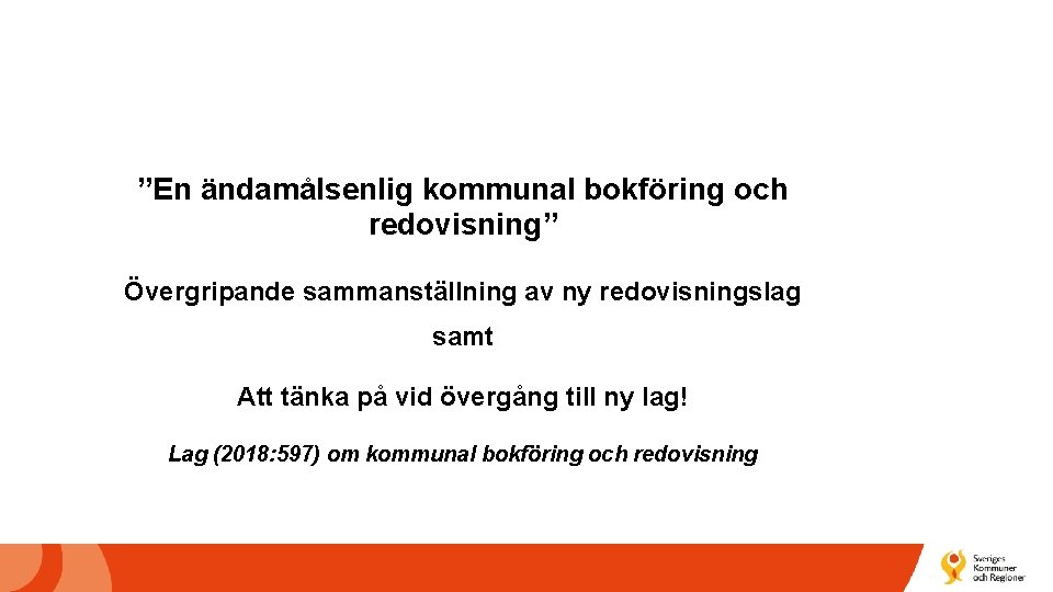 ”En ändamålsenlig kommunal bokföring och redovisning” Övergripande sammanställning av ny redovisningslag samt Att tänka