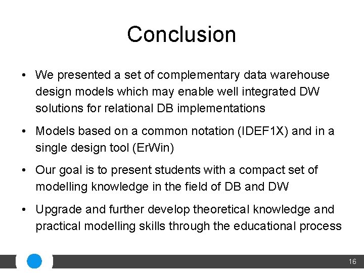 Conclusion • We presented a set of complementary data warehouse design models which may