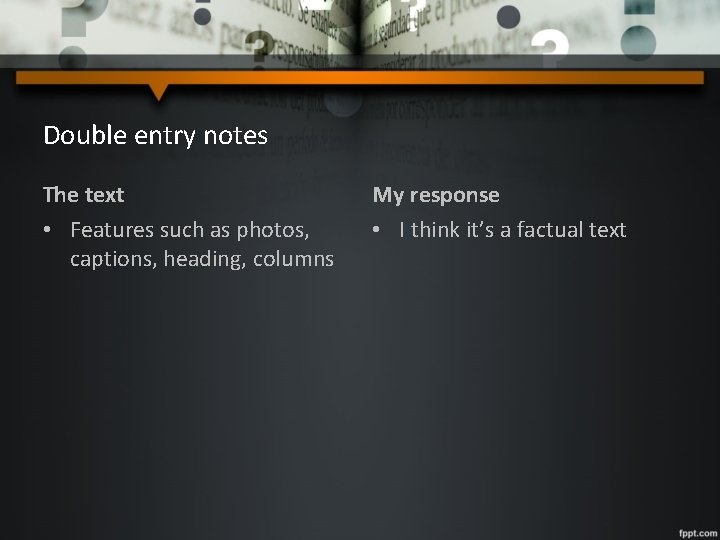 Double entry notes The text • Features such as photos, captions, heading, columns My