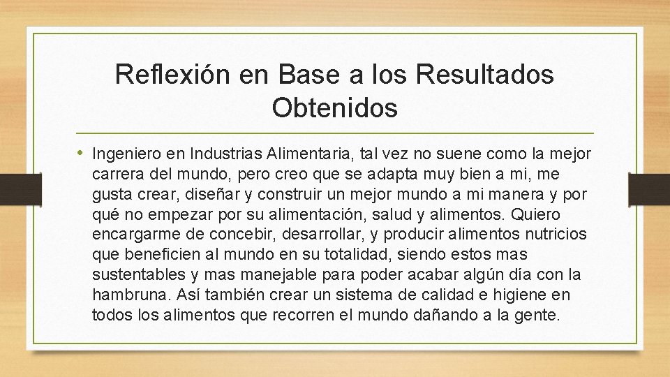 Reflexión en Base a los Resultados Obtenidos • Ingeniero en Industrias Alimentaria, tal vez