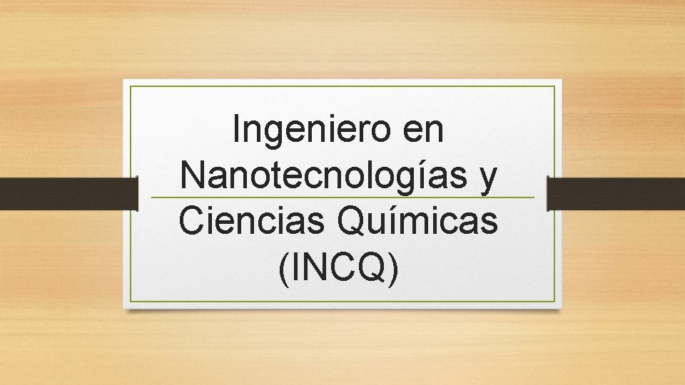 Ingeniero en Nanotecnologías y Ciencias Químicas (INCQ) 