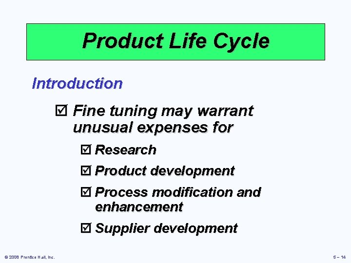Product Life Cycle Introduction þ Fine tuning may warrant unusual expenses for þ Research