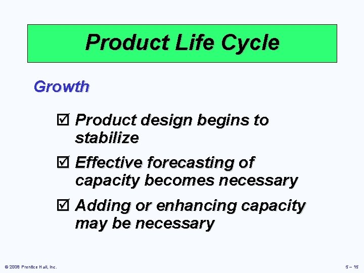 Product Life Cycle Growth þ Product design begins to stabilize þ Effective forecasting of