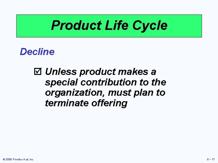 Product Life Cycle Decline þ Unless product makes a special contribution to the organization,