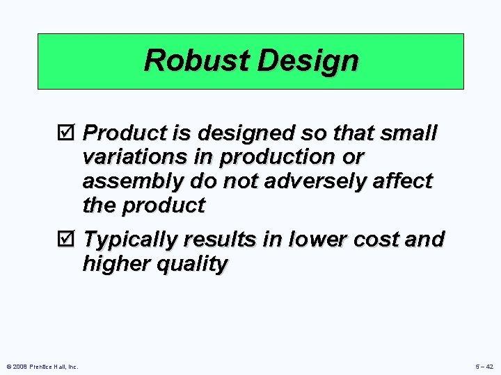 Robust Design þ Product is designed so that small variations in production or assembly