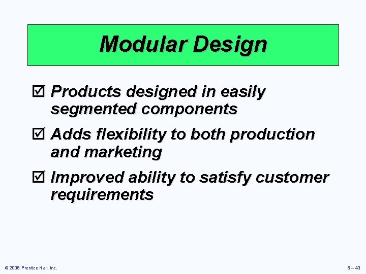 Modular Design þ Products designed in easily segmented components þ Adds flexibility to both