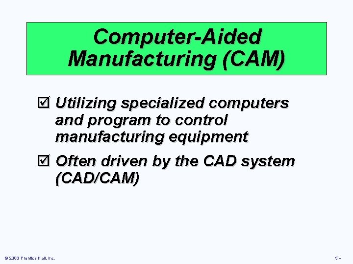 Computer-Aided Manufacturing (CAM) þ Utilizing specialized computers and program to control manufacturing equipment þ