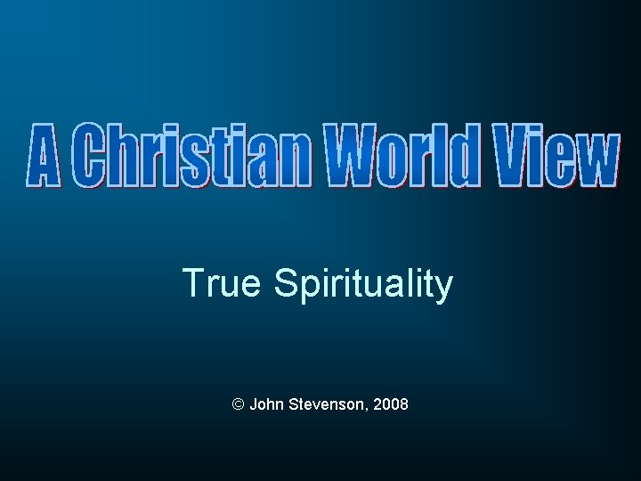 True Spirituality © John Stevenson, 2008 