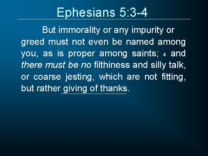 Ephesians 5: 3 -4 But immorality or any impurity or greed must not even