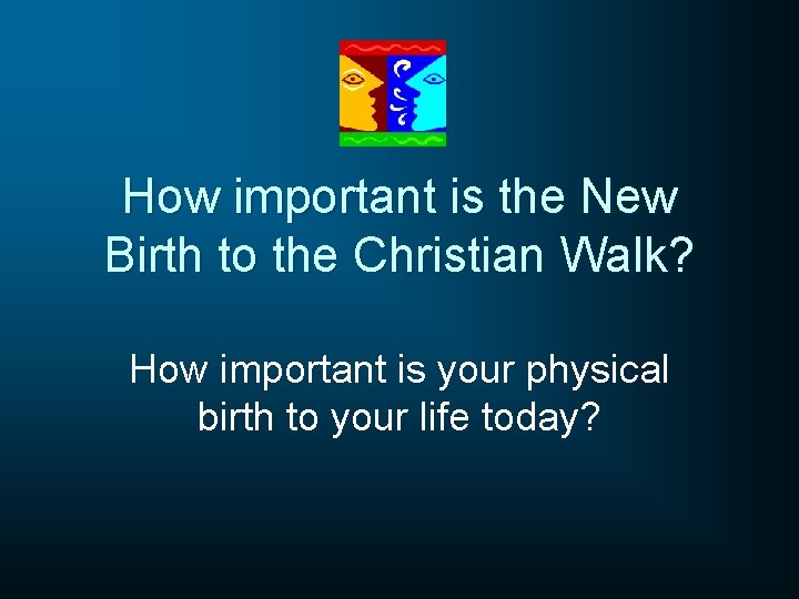 How important is the New Birth to the Christian Walk? How important is your