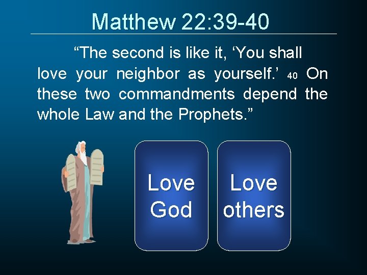 Matthew 22: 39 -40 “The second is like it, ‘You shall love your neighbor