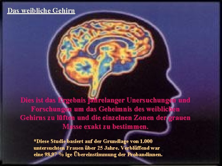 Das weibliche Gehirn Dies ist das Ergebnis jahrelanger Unersuchungen und Forschungen um das Geheimnis