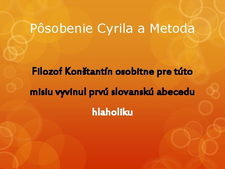 Pôsobenie Cyrila a Metoda Filozof Konštantín osobitne pre túto misiu vyvinul prvú slovanskú abecedu