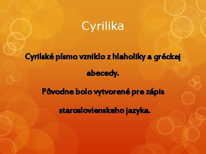 Cyrilika Cyrilské písmo vzniklo z hlaholiky a gréckej abecedy. Pôvodne bolo vytvorené pre zápis
