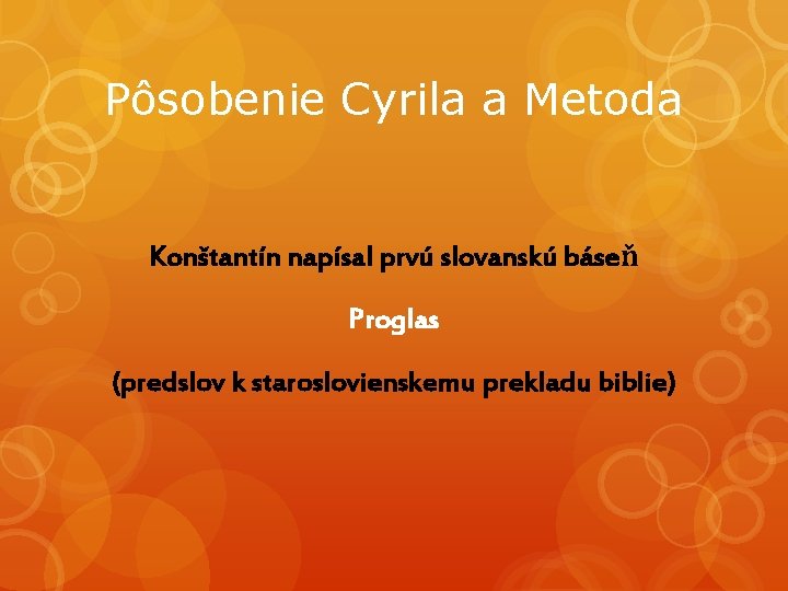 Pôsobenie Cyrila a Metoda Konštantín napísal prvú slovanskú báseň Proglas (predslov k staroslovienskemu prekladu