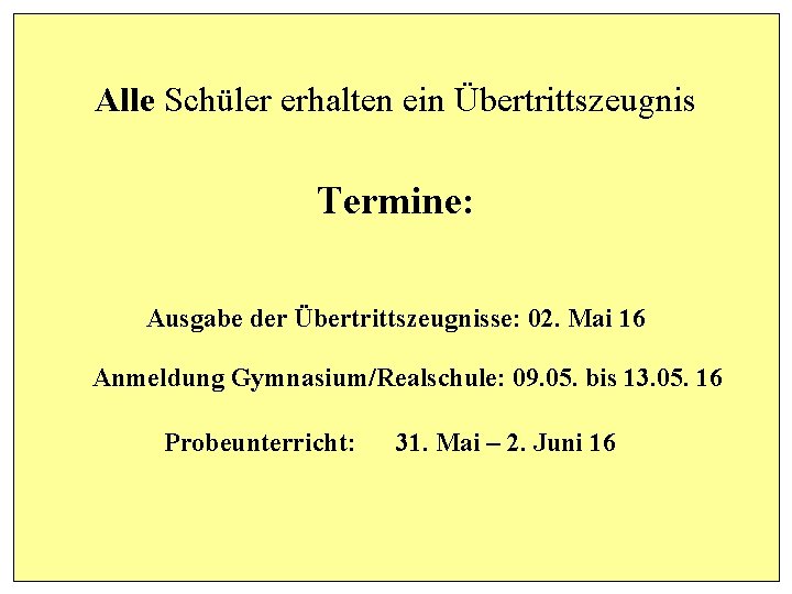 Alle Schüler erhalten ein Übertrittszeugnis Termine: Ausgabe der Übertrittszeugnisse: 02. Mai 16 Anmeldung Gymnasium/Realschule: