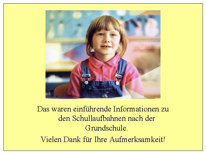 Das waren einführende Informationen zu den Schullaufbahnen nach der Grundschule. Vielen Dank für Ihre