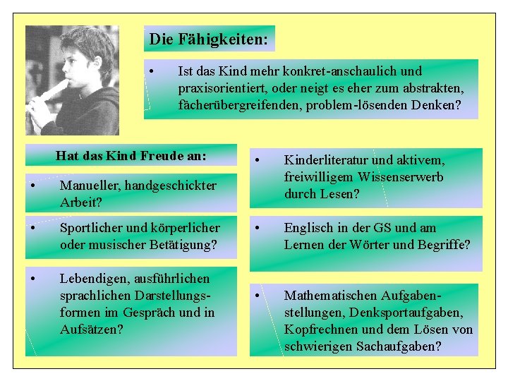 Die Fähigkeiten: • Ist das Kind mehr konkret-anschaulich und praxisorientiert, oder neigt es eher