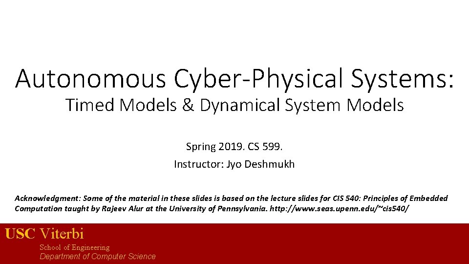 Autonomous Cyber-Physical Systems: Timed Models & Dynamical System Models Spring 2019. CS 599. Instructor: