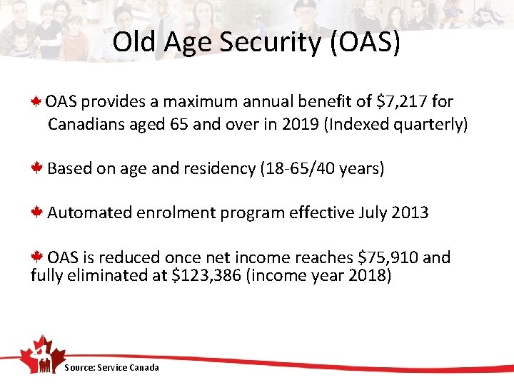 Old Age Security (OAS) OAS provides a maximum annual benefit of $7, 217 for