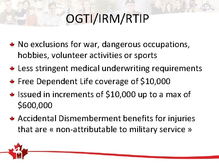 OGTI/IRM/RTIP No exclusions for war, dangerous occupations, hobbies, volunteer activities or sports Less stringent