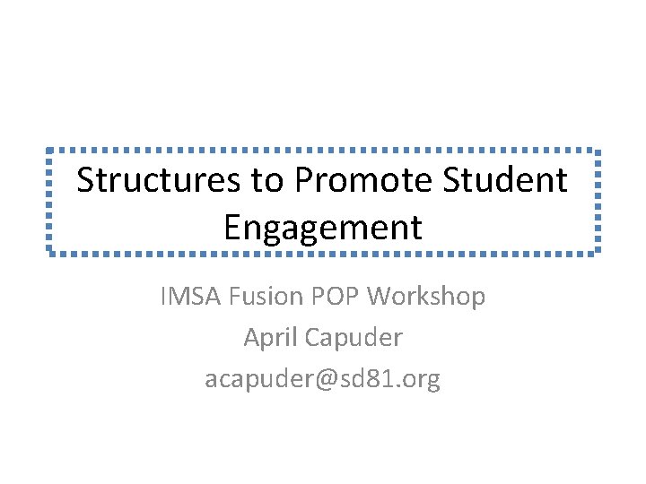 Structures to Promote Student Engagement IMSA Fusion POP Workshop April Capuder acapuder@sd 81. org